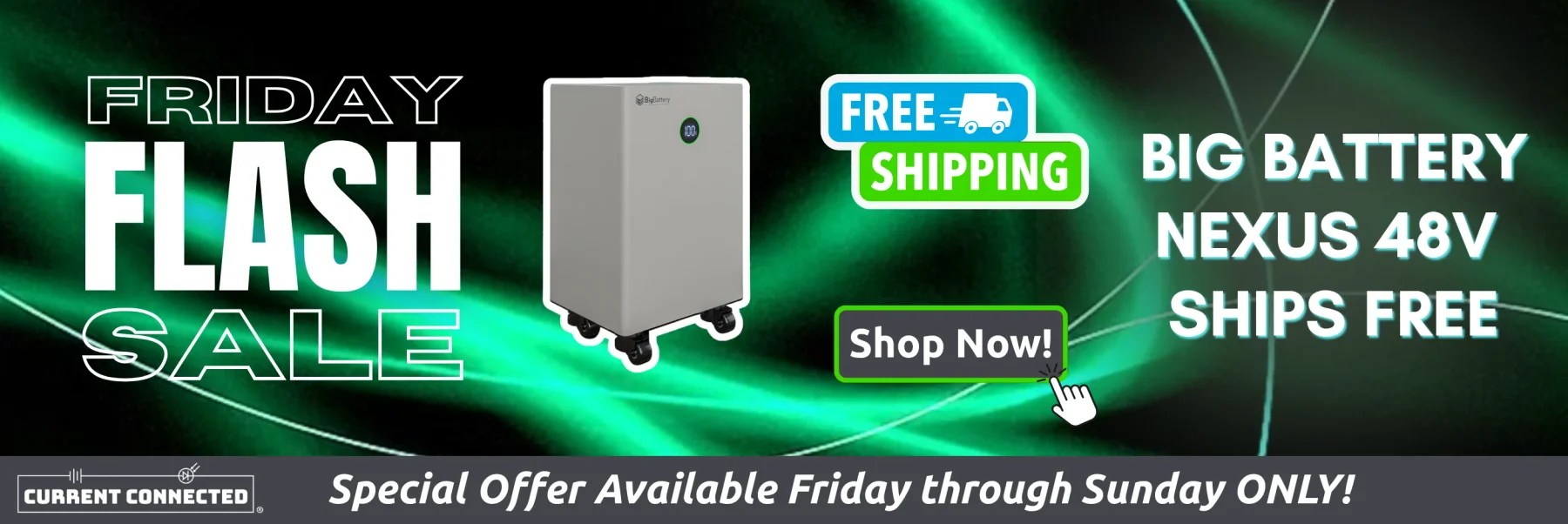 Current Connected Friday Flash Sale teaser banner . Special offers coming Friday, available Friday through Sunday only.