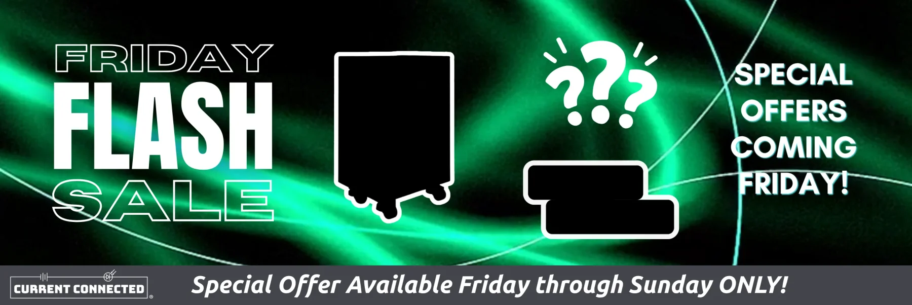 Current Connected Friday Flash Sale teaser banner with a hidden product silhouette and question marks. Special offers coming Friday, available Friday through Sunday only.
