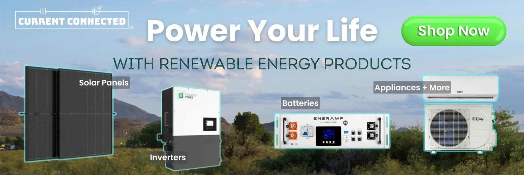 Solar panels, inverters, batteries, appliances, and more. Banner text reads "power your life with renewable energy products." Button reads "shop now." Current Connected logo in the top left corner. Image background is of idyllic desert scenery with blue skies, green brush, and mountains.