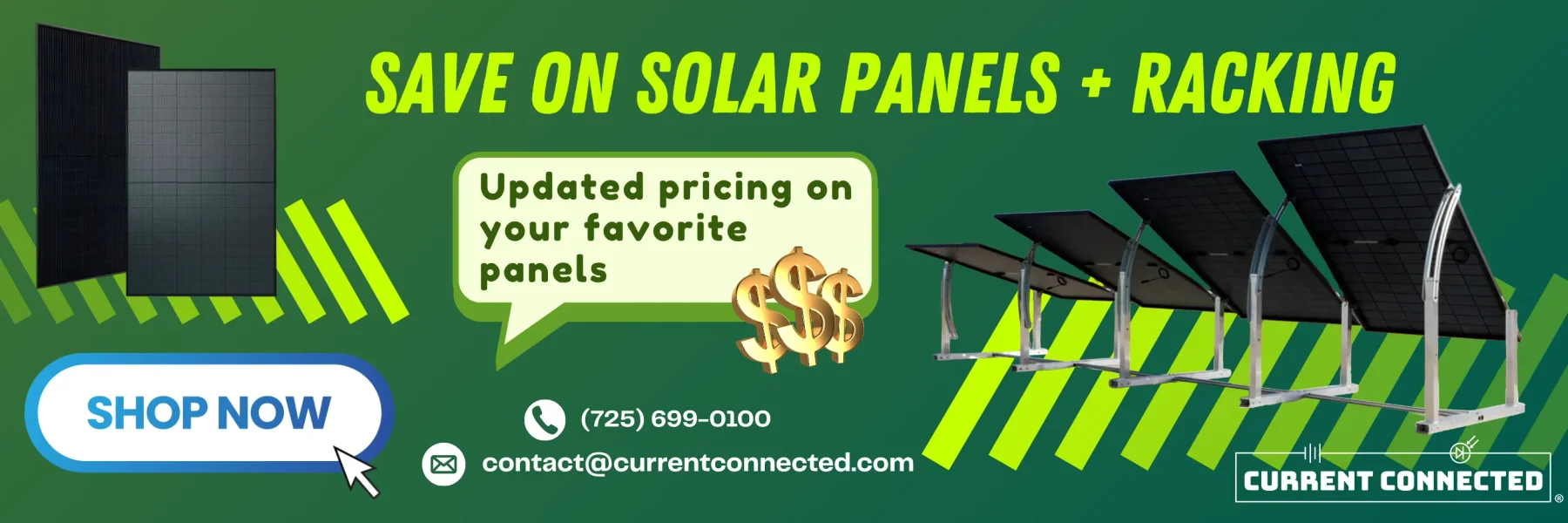 Solar panels on green background with a shop now button, contact information reading "725-699-0100, contact@currentconnected.com," and banner text reading "save on solar panels + racking. Updated pricing on your favorite panels."