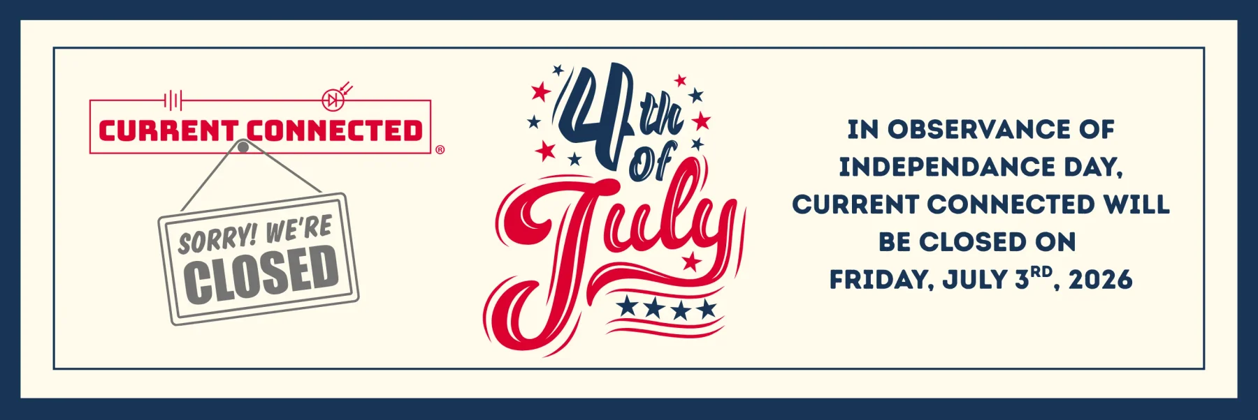 Current Connected logo on the left with a sign saying "Sorry! We're closed" below. Big red and blue letters with stars around it saying "4th of July." Blue text to the right reads "in observance of Independance Day, Current Connected will be closed on Friday, July 3rd, 2026"